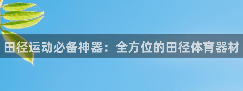 AG尊龙注册在线游戏：田径运动必备神器：全方位的田径